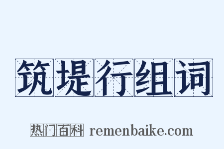筑堤行组词是什么意思的图片